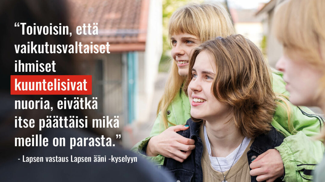 “Toivoisin, että vaikutusvaltaiset ihmiset kuuntelisivat nuoria, eivätkä itse päättäisi mikä meille on parasta.” - Lapsen vastaus Lapsen ääni -kyselyyn