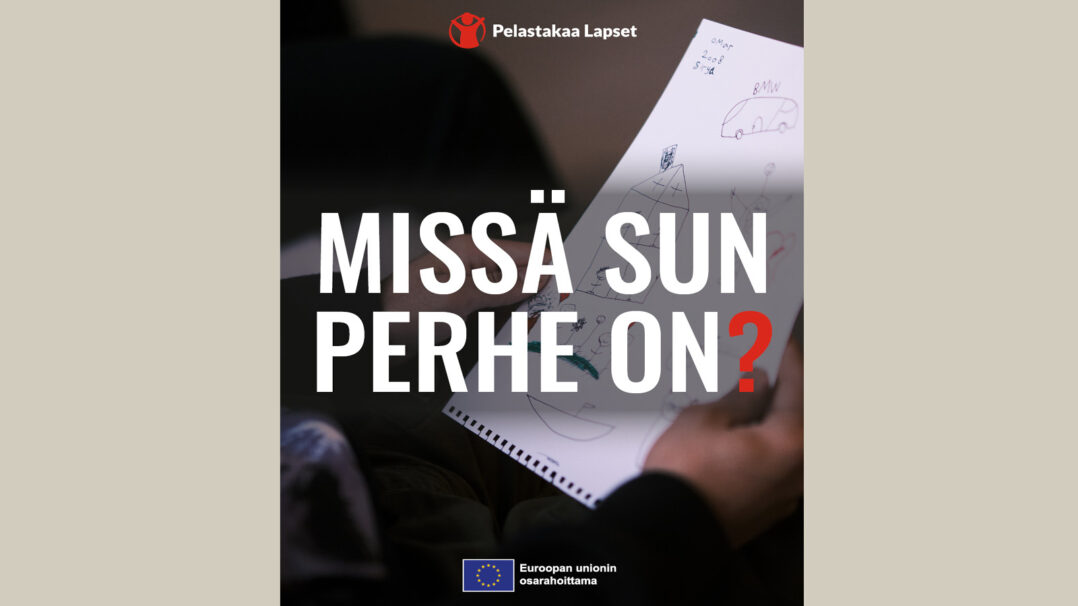 Missä sun perhe on? -teksi ja Pelastakaa Lasten logo sekä EU:n osarahoittama -logo Taustalla lapsi pitää piirrustusta kädessään